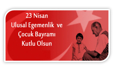 23 Nisan Ulusal Egemenlik ve Çocuk Bayramı Kutlu Olsun!